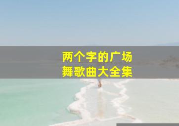 两个字的广场舞歌曲大全集