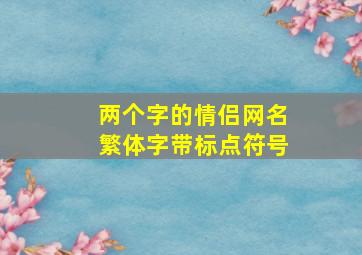 两个字的情侣网名繁体字带标点符号