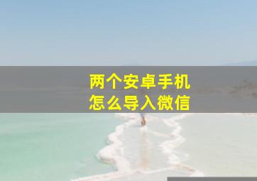 两个安卓手机怎么导入微信