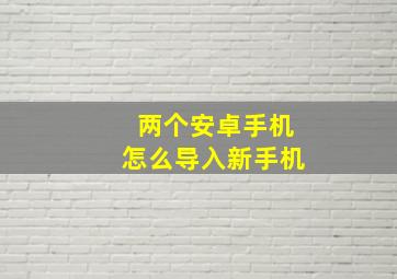 两个安卓手机怎么导入新手机