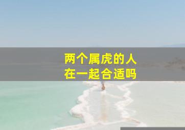 两个属虎的人在一起合适吗