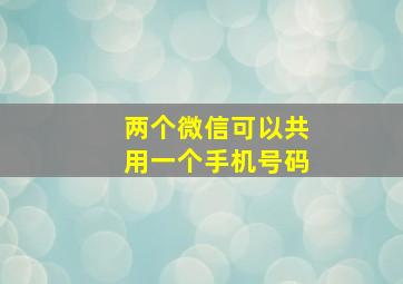 两个微信可以共用一个手机号码