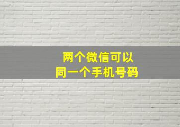 两个微信可以同一个手机号码