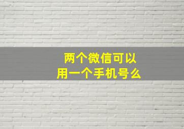 两个微信可以用一个手机号么