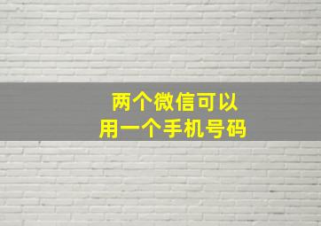 两个微信可以用一个手机号码