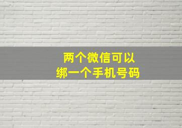 两个微信可以绑一个手机号码