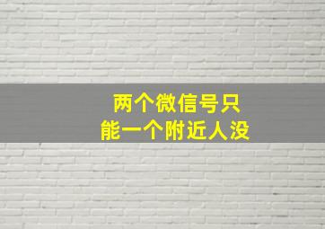 两个微信号只能一个附近人没