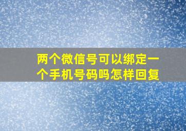 两个微信号可以绑定一个手机号码吗怎样回复