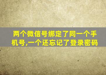 两个微信号绑定了同一个手机号,一个还忘记了登录密码