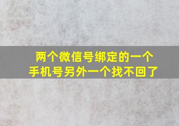 两个微信号绑定的一个手机号另外一个找不回了