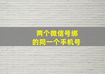 两个微信号绑的同一个手机号