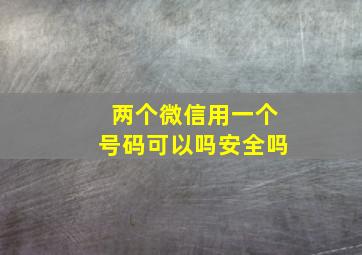 两个微信用一个号码可以吗安全吗