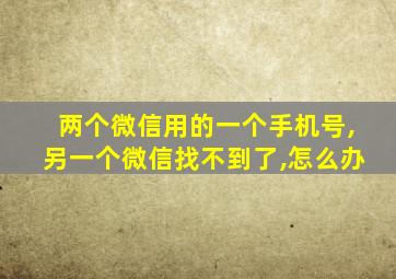 两个微信用的一个手机号,另一个微信找不到了,怎么办