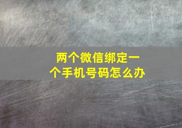 两个微信绑定一个手机号码怎么办