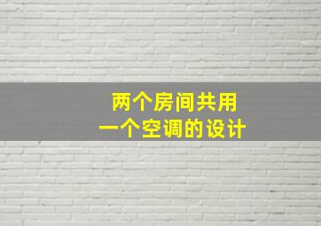 两个房间共用一个空调的设计