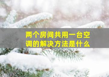 两个房间共用一台空调的解决方法是什么