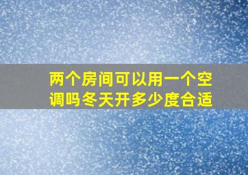 两个房间可以用一个空调吗冬天开多少度合适