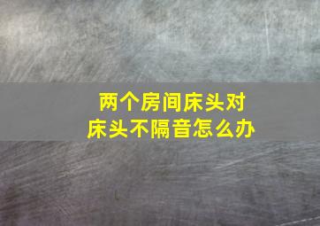 两个房间床头对床头不隔音怎么办