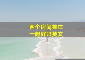 两个房间挨在一起好吗英文