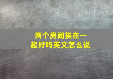 两个房间挨在一起好吗英文怎么说