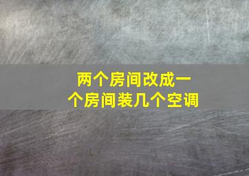 两个房间改成一个房间装几个空调