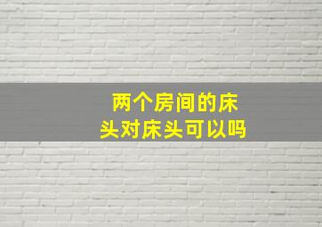 两个房间的床头对床头可以吗