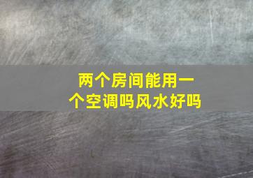 两个房间能用一个空调吗风水好吗