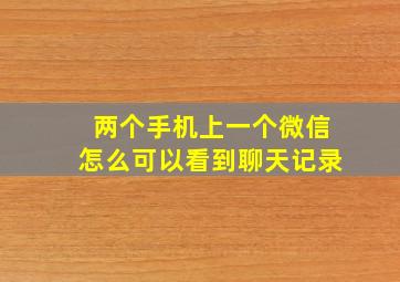 两个手机上一个微信怎么可以看到聊天记录