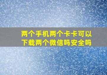 两个手机两个卡卡可以下载两个微信吗安全吗