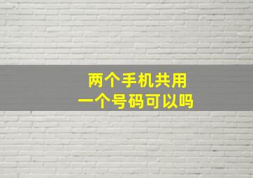 两个手机共用一个号码可以吗