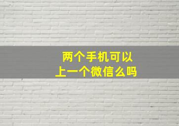 两个手机可以上一个微信么吗