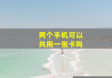 两个手机可以共用一张卡吗