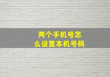 两个手机号怎么设置本机号码