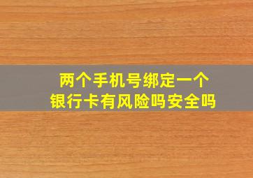 两个手机号绑定一个银行卡有风险吗安全吗