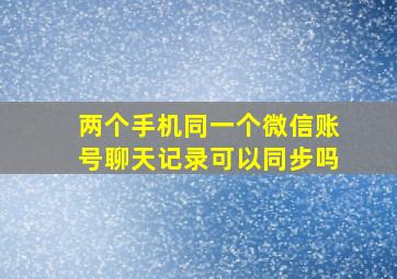 两个手机同一个微信账号聊天记录可以同步吗