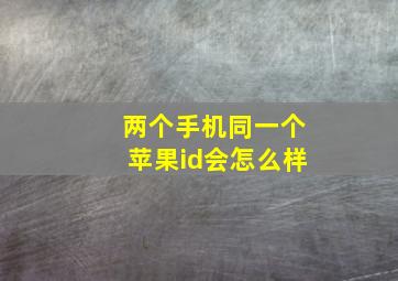 两个手机同一个苹果id会怎么样