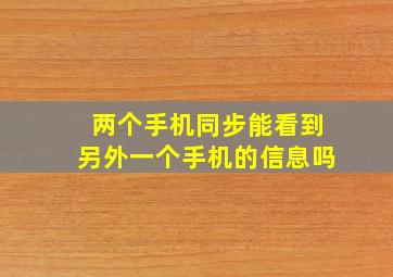 两个手机同步能看到另外一个手机的信息吗