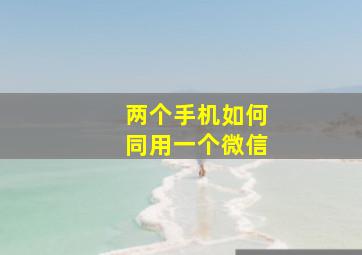 两个手机如何同用一个微信