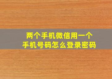 两个手机微信用一个手机号码怎么登录密码