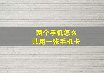 两个手机怎么共用一张手机卡