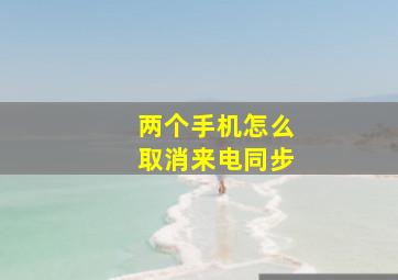 两个手机怎么取消来电同步