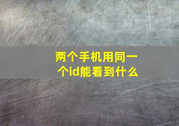 两个手机用同一个id能看到什么