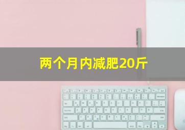 两个月内减肥20斤