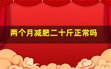 两个月减肥二十斤正常吗