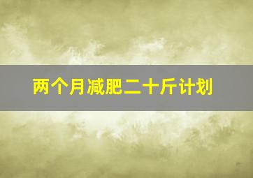 两个月减肥二十斤计划