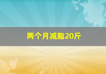 两个月减脂20斤