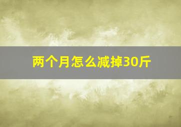 两个月怎么减掉30斤