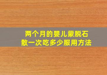 两个月的婴儿蒙脱石散一次吃多少服用方法