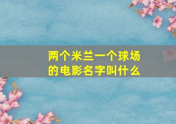 两个米兰一个球场的电影名字叫什么