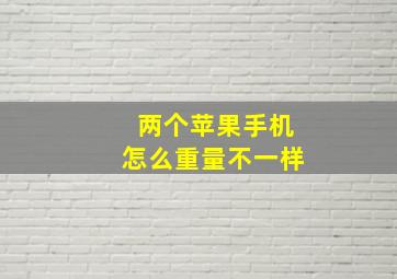 两个苹果手机怎么重量不一样